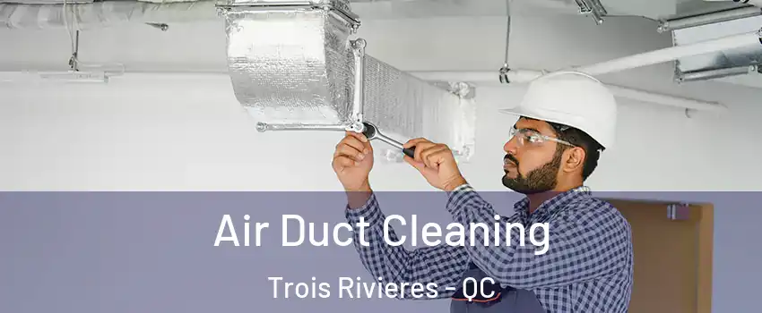  Air Duct Cleaning Trois Rivieres - QC
