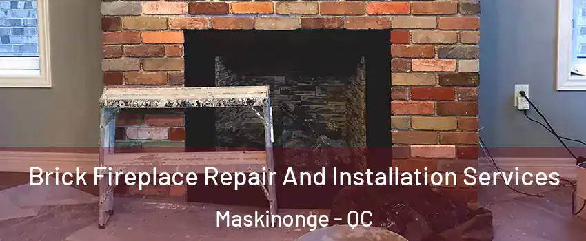  Brick Fireplace Repair And Installation Services Maskinonge - QC