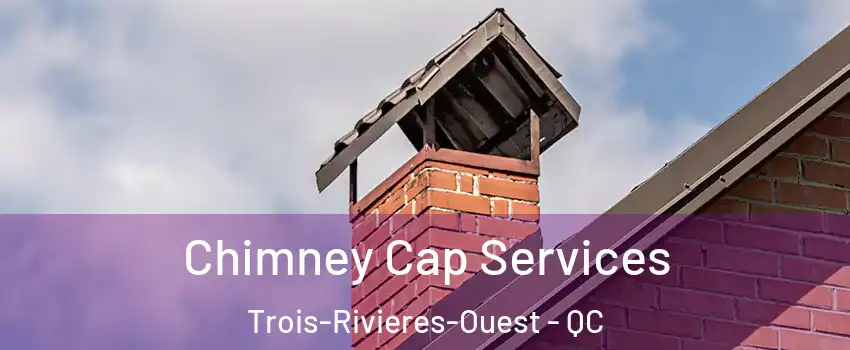  Chimney Cap Services Trois-Rivieres-Ouest - QC