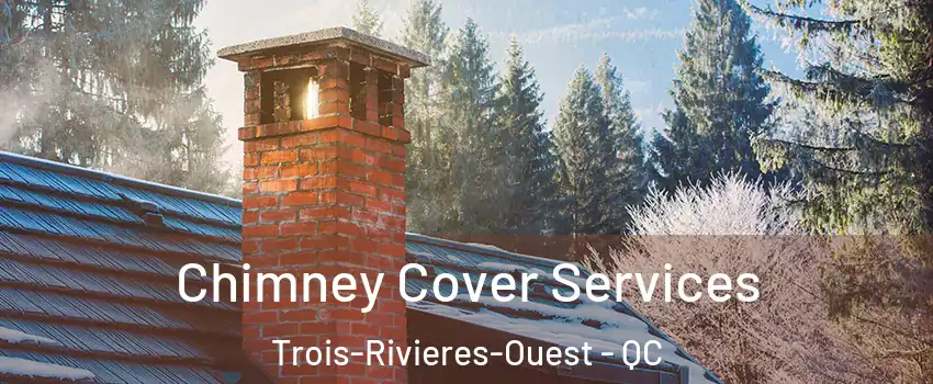  Chimney Cover Services Trois-Rivieres-Ouest - QC