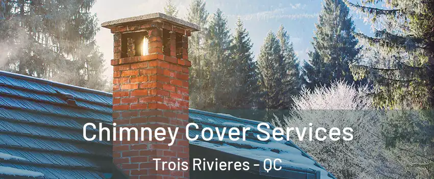  Chimney Cover Services Trois Rivieres - QC