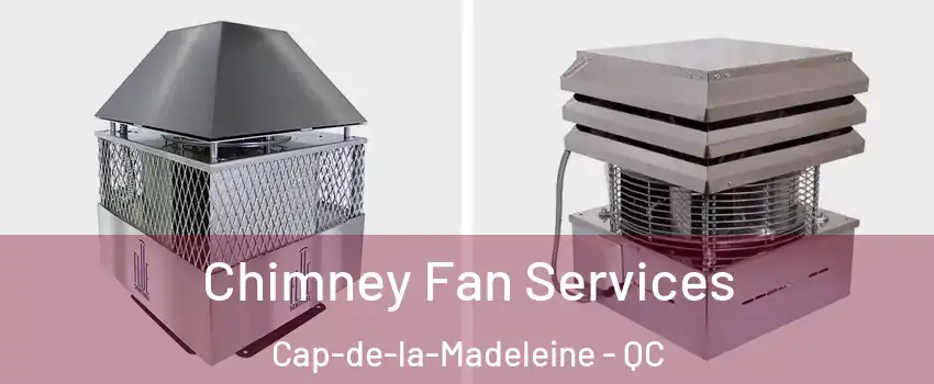  Chimney Fan Services Cap-de-la-Madeleine - QC