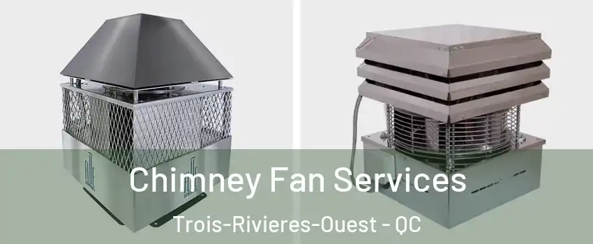 Chimney Fan Services Trois-Rivieres-Ouest - QC