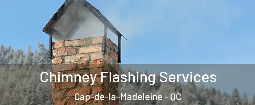 Chimney Flashing Services Cap-de-la-Madeleine - QC
