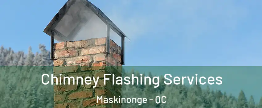 Chimney Flashing Services Maskinonge - QC