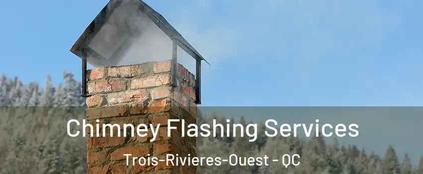 Chimney Flashing Services Trois-Rivieres-Ouest - QC
