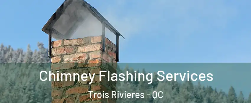 Chimney Flashing Services Trois Rivieres - QC
