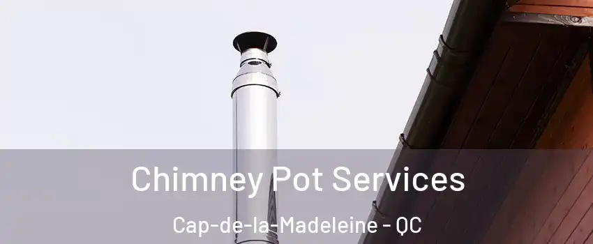  Chimney Pot Services Cap-de-la-Madeleine - QC