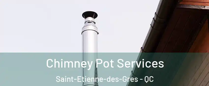  Chimney Pot Services Saint-Etienne-des-Gres - QC