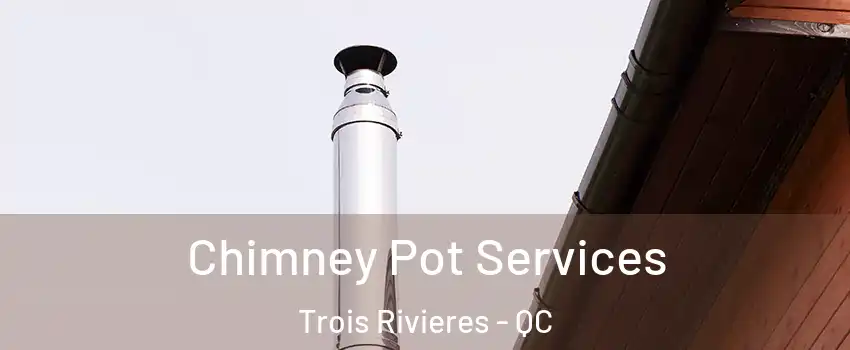  Chimney Pot Services Trois Rivieres - QC
