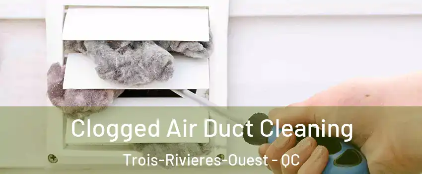  Clogged Air Duct Cleaning Trois-Rivieres-Ouest - QC