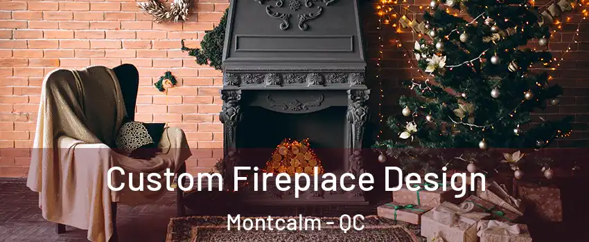  Custom Fireplace Design Montcalm - QC