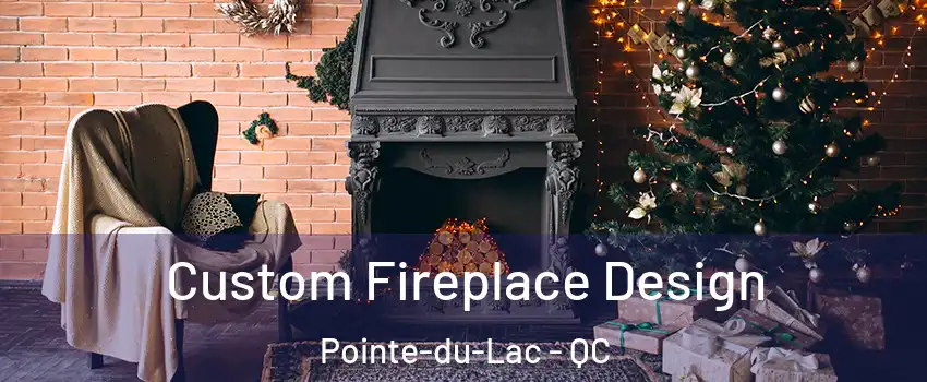  Custom Fireplace Design Pointe-du-Lac - QC