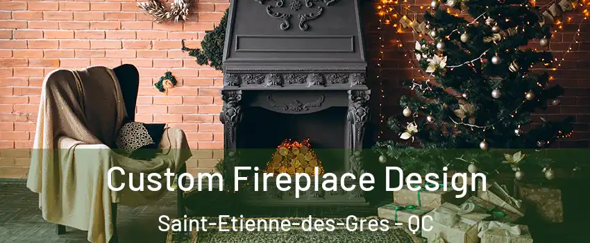  Custom Fireplace Design Saint-Etienne-des-Gres - QC