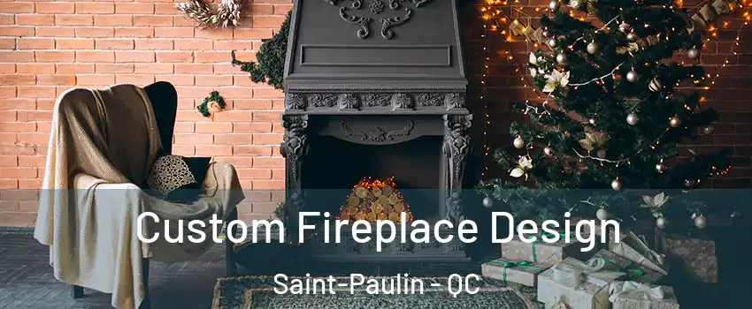  Custom Fireplace Design Saint-Paulin - QC