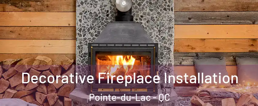  Decorative Fireplace Installation Pointe-du-Lac - QC
