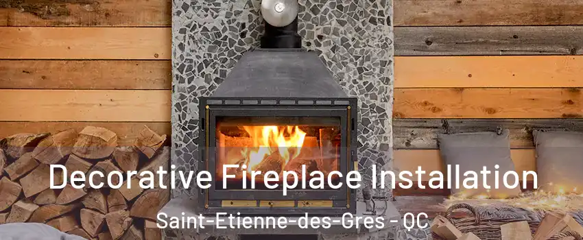  Decorative Fireplace Installation Saint-Etienne-des-Gres - QC