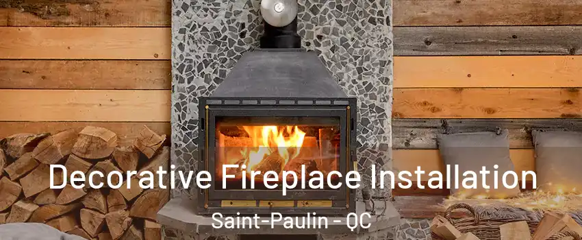  Decorative Fireplace Installation Saint-Paulin - QC