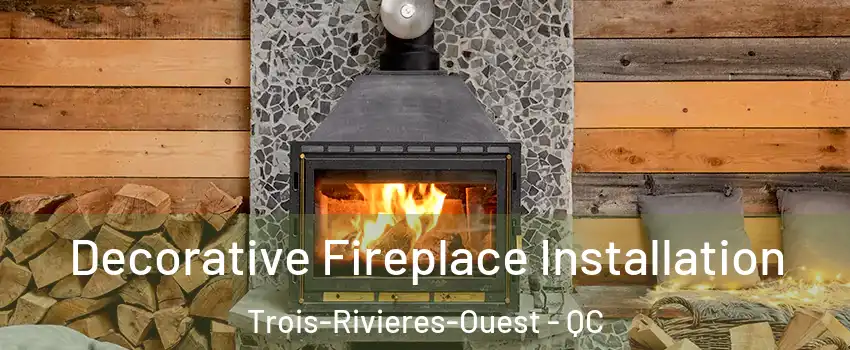  Decorative Fireplace Installation Trois-Rivieres-Ouest - QC