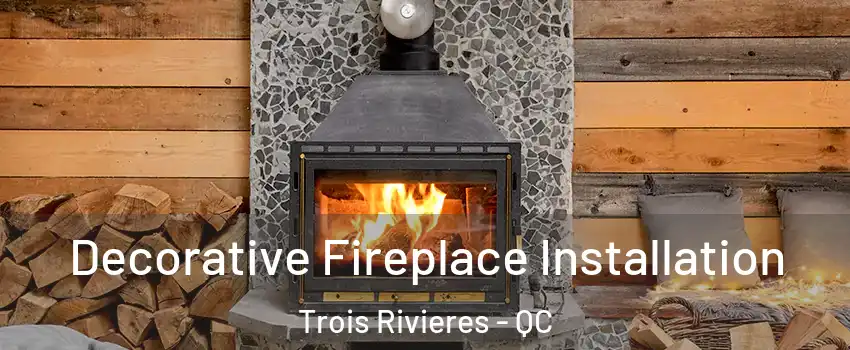  Decorative Fireplace Installation Trois Rivieres - QC