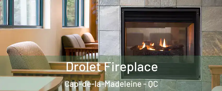 Drolet Fireplace Cap-de-la-Madeleine - QC