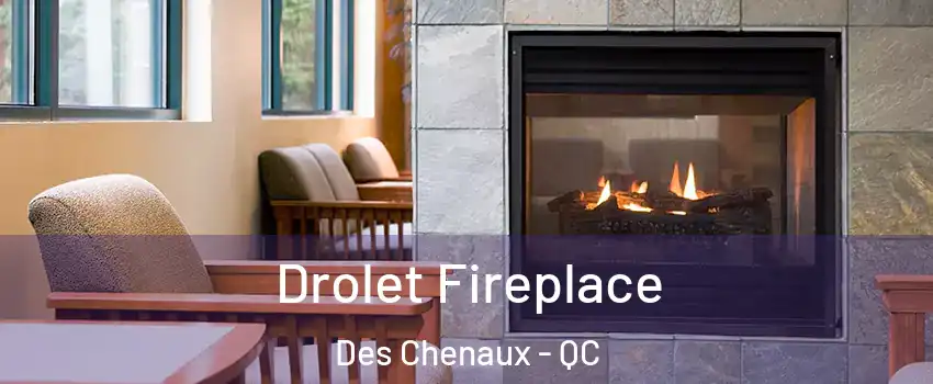 Drolet Fireplace Des Chenaux - QC