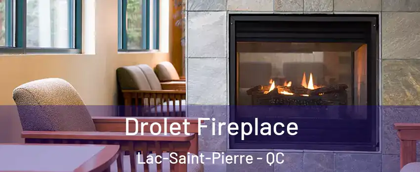 Drolet Fireplace Lac-Saint-Pierre - QC