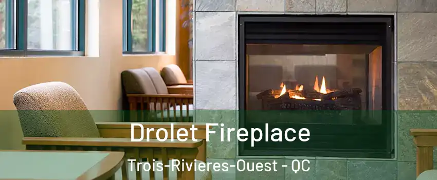 Drolet Fireplace Trois-Rivieres-Ouest - QC