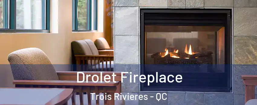 Drolet Fireplace Trois Rivieres - QC