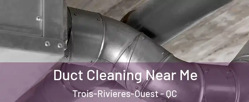  Duct Cleaning Near Me Trois-Rivieres-Ouest - QC