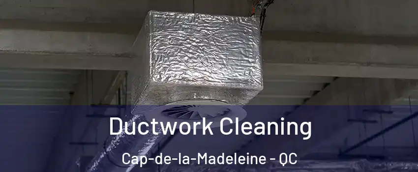  Ductwork Cleaning Cap-de-la-Madeleine - QC