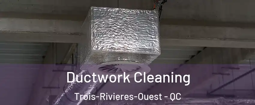  Ductwork Cleaning Trois-Rivieres-Ouest - QC