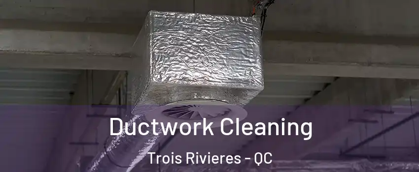  Ductwork Cleaning Trois Rivieres - QC