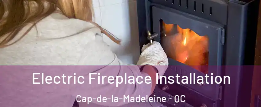  Electric Fireplace Installation Cap-de-la-Madeleine - QC