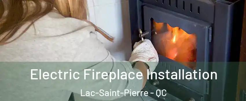  Electric Fireplace Installation Lac-Saint-Pierre - QC