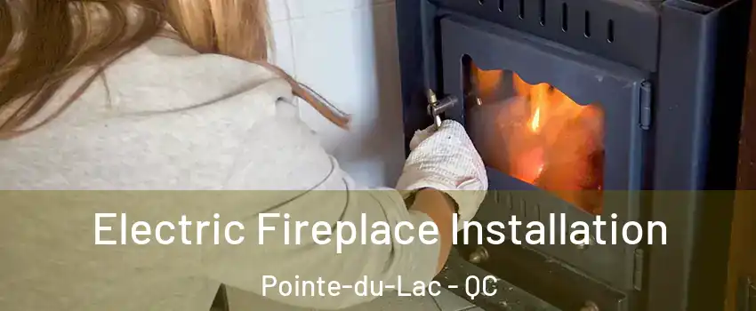  Electric Fireplace Installation Pointe-du-Lac - QC
