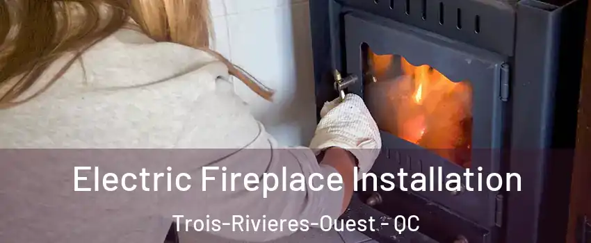  Electric Fireplace Installation Trois-Rivieres-Ouest - QC