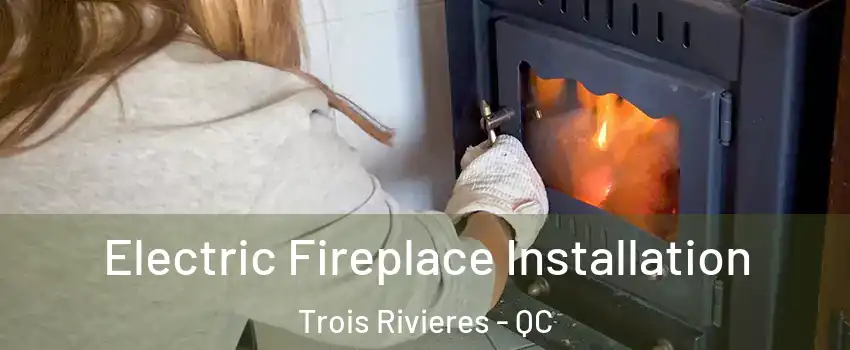  Electric Fireplace Installation Trois Rivieres - QC