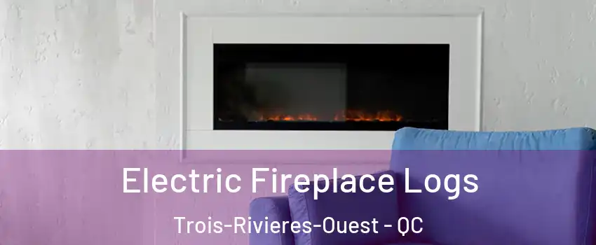 Electric Fireplace Logs Trois-Rivieres-Ouest - QC