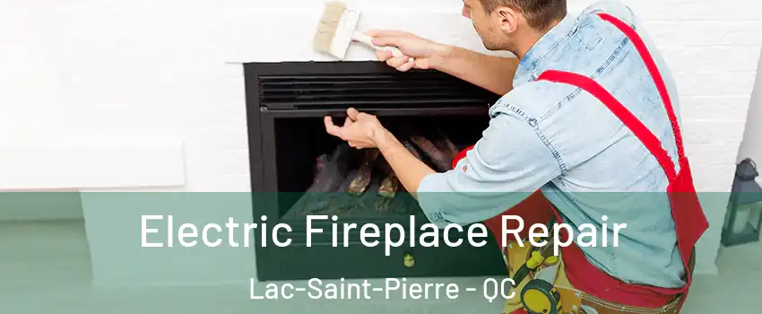  Electric Fireplace Repair Lac-Saint-Pierre - QC