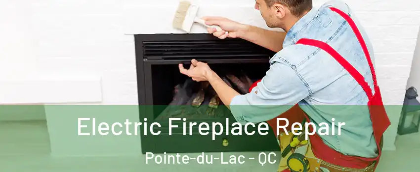 Electric Fireplace Repair Pointe-du-Lac - QC