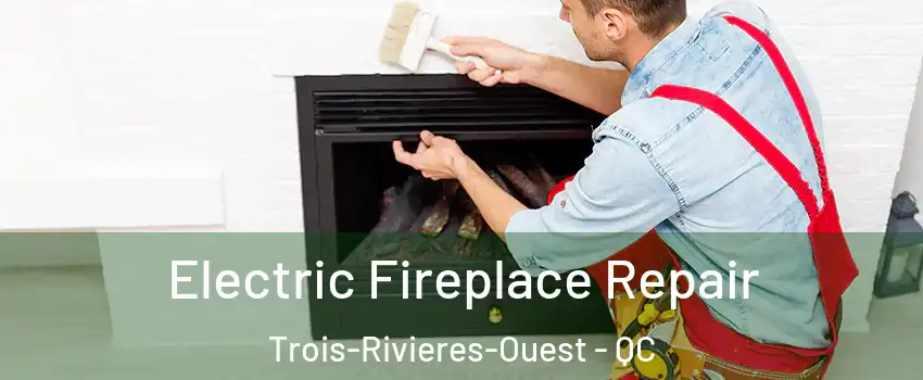 Electric Fireplace Repair Trois-Rivieres-Ouest - QC