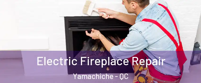  Electric Fireplace Repair Yamachiche - QC