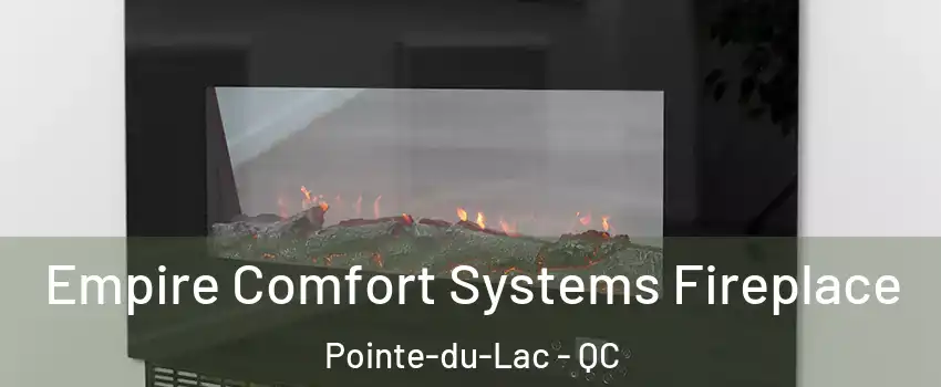 Empire Comfort Systems Fireplace Pointe-du-Lac - QC