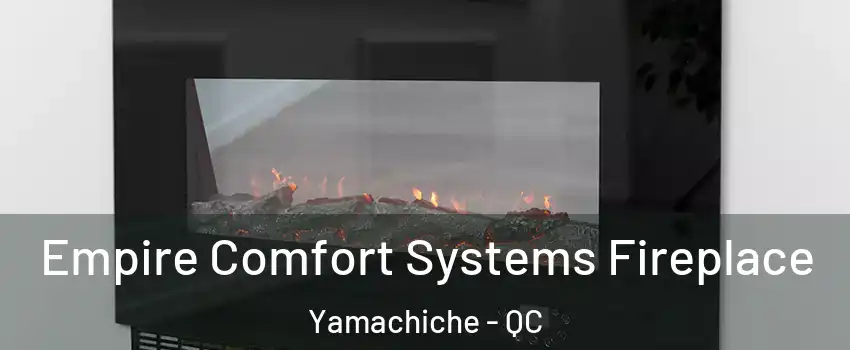 Empire Comfort Systems Fireplace Yamachiche - QC