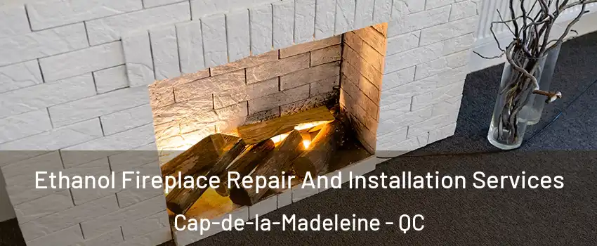  Ethanol Fireplace Repair And Installation Services Cap-de-la-Madeleine - QC