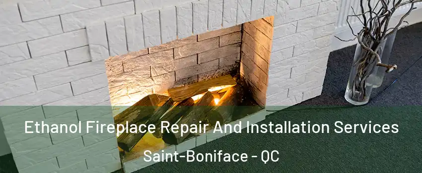  Ethanol Fireplace Repair And Installation Services Saint-Boniface - QC