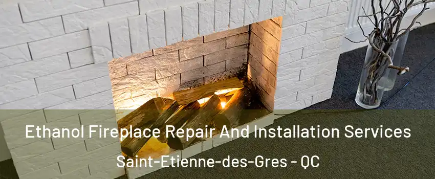  Ethanol Fireplace Repair And Installation Services Saint-Etienne-des-Gres - QC