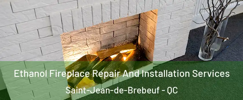  Ethanol Fireplace Repair And Installation Services Saint-Jean-de-Brebeuf - QC