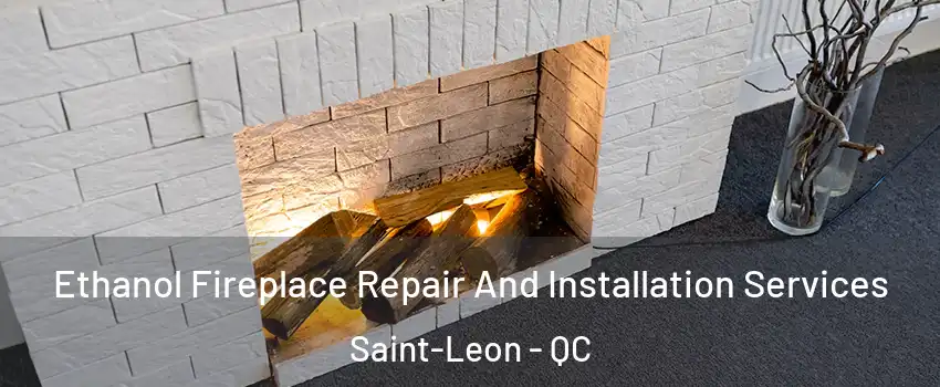  Ethanol Fireplace Repair And Installation Services Saint-Leon - QC